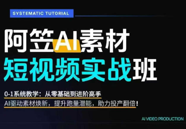 AI视频素材实战班,0-1系统教学,从零基础到进阶高手AI驱动素材焕新,提升跑量潜能,助力投产翻倍-趣咪跨境