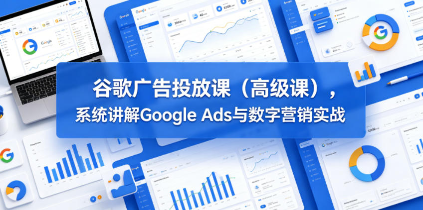 Google Ads高级投放课:系统掌握关键词策略与广告实战【SEO优化版】-趣咪跨境