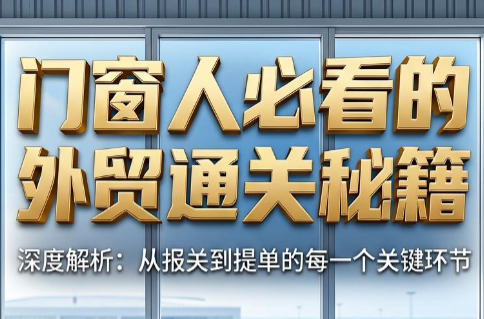 门窗外贸通关秘籍：从0到100的获客与团队管理全流程指南-趣咪跨境