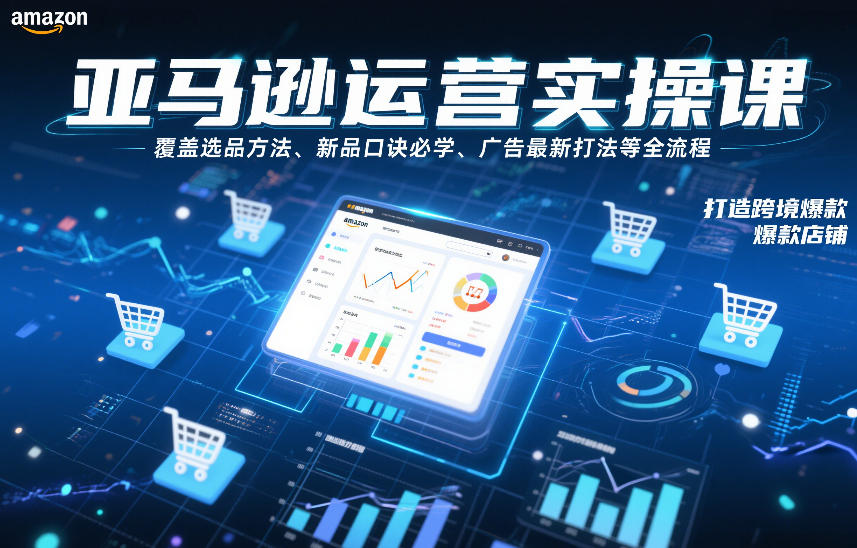 亚马逊运营实操课,覆盖选品方法、新品口诀必学、广告最新打法等全流程,打造跨境爆款店铺(更新6月)-趣咪跨境