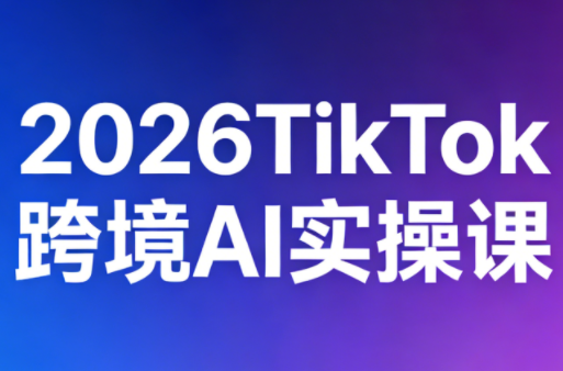 2026TikTok跨境AI实操课-趣咪跨境