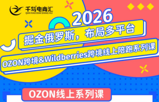 千鸟跨境2026年OZON与Wildberries跨境店陪跑训练营更新版-趣咪跨境