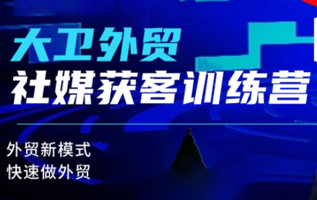 大卫老师外贸社媒获客独家训练营(2026年4月更新版)——实战技巧助你快速获客-趣咪跨境
